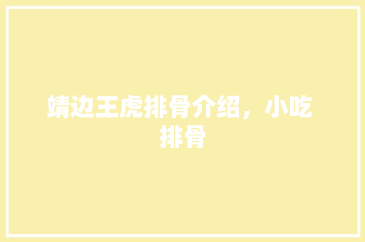 靖边王虎排骨介绍，小吃 排骨 靖边王虎排骨介绍，小吃 排骨 旅行资讯