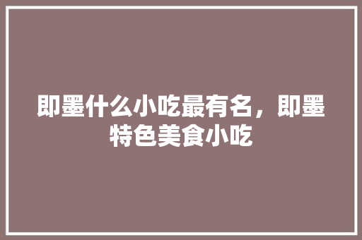 即墨什么小吃最有名，即墨特色美食小吃