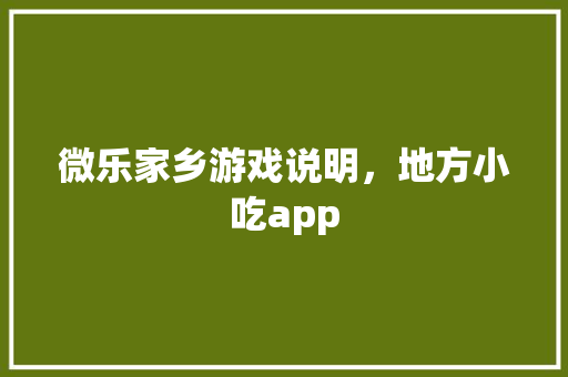 微乐家乡游戏说明，地方小吃app