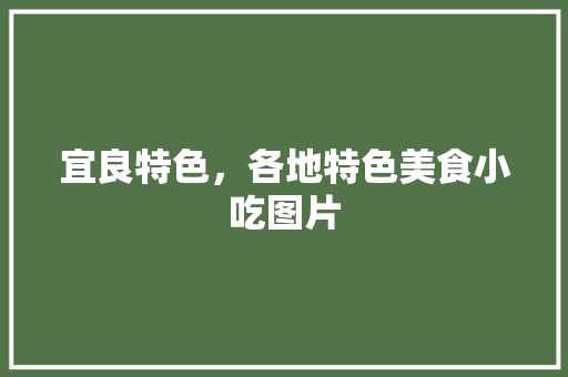 宜良特色，各地特色美食小吃图片 宜良特色，各地特色美食小吃图片 健康建议