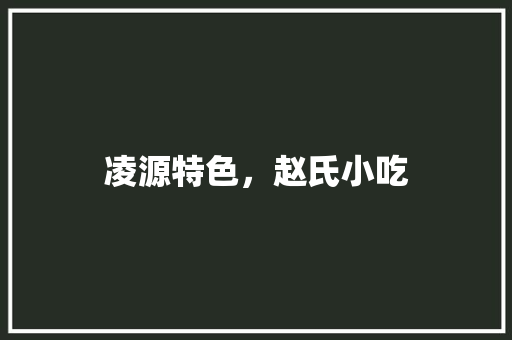凌源特色，赵氏小吃 凌源特色，赵氏小吃 健康建议