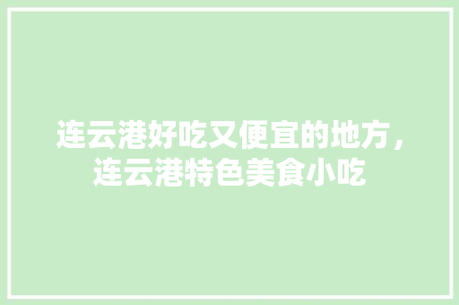 连云港好吃又便宜的地方，连云港特色美食小吃