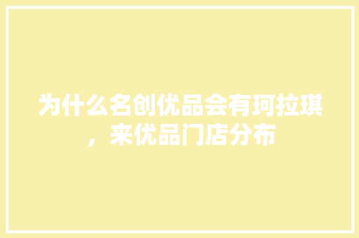 为什么名创优品会有珂拉琪，来优品门店分布 为什么名创优品会有珂拉琪，来优品门店分布 生活指南