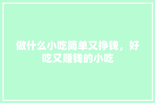做什么小吃简单又挣钱，好吃又赚钱的小吃