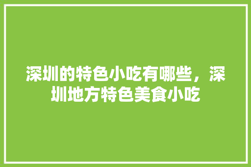深圳的特色小吃有哪些，深圳地方特色美食小吃