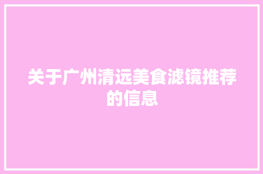 关于广州清远美食滤镜推荐的信息