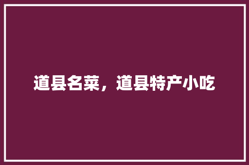 道县名菜，道县特产小吃 道县名菜，道县特产小吃 家居窍门