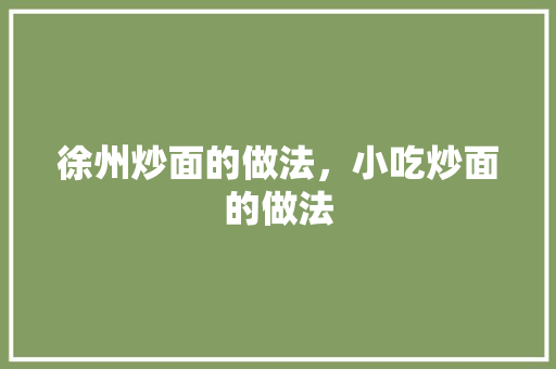 徐州炒面的做法，小吃炒面的做法