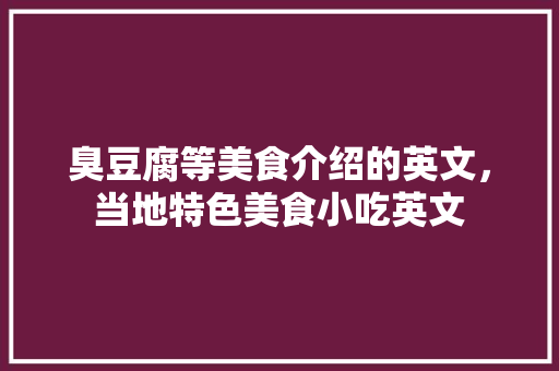 臭豆腐等美食介绍的英文，当地特色美食小吃英文