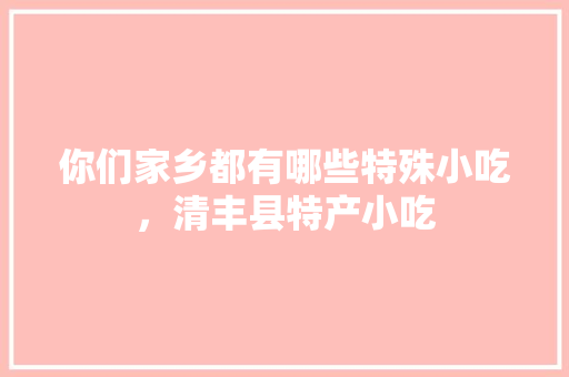 你们家乡都有哪些特殊小吃，清丰县特产小吃