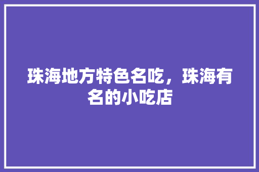 珠海地方特色名吃，珠海有名的小吃店