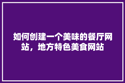 如何创建一个美味的餐厅网站，地方特色美食网站