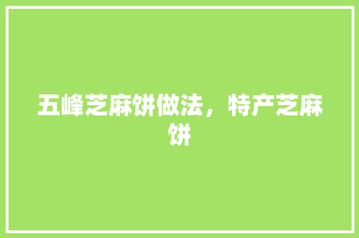五峰芝麻饼做法，特产芝麻饼 五峰芝麻饼做法，特产芝麻饼 家居窍门