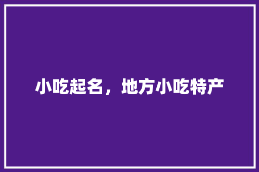 小吃起名，地方小吃特产