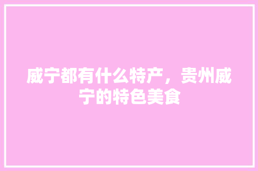 威宁都有什么特产，贵州威宁的特色美食
