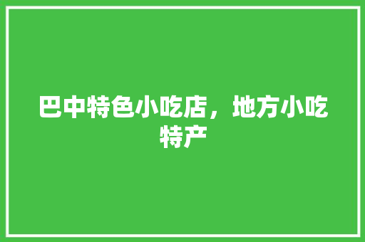 巴中特色小吃店，地方小吃特产