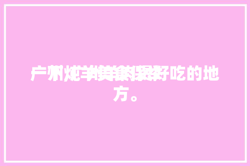 广州炖羊美食保举一下,广州羊肉煲好吃的地方。