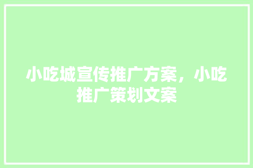 小吃城宣传推广方案，小吃推广策划文案