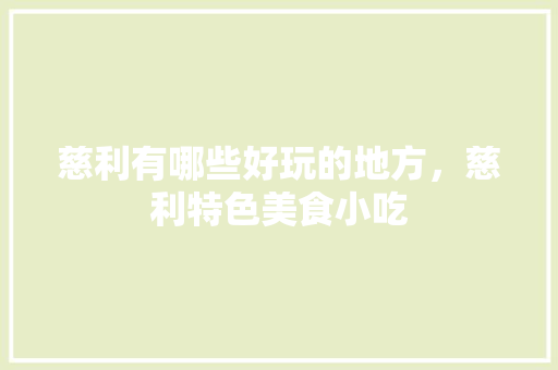 慈利有哪些好玩的地方，慈利特色美食小吃