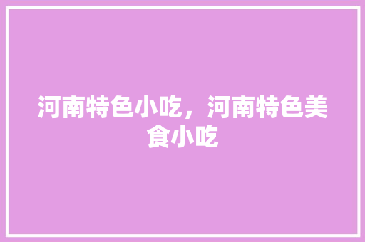 河南特色小吃，河南特色美食小吃