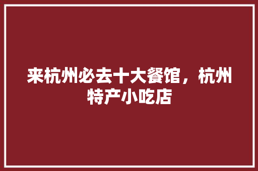 来杭州必去十大餐馆，杭州特产小吃店
