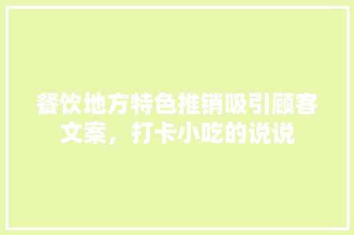 餐饮地方特色推销吸引顾客文案，打卡小吃的说说 餐饮地方特色推销吸引顾客文案，打卡小吃的说说 生活指南