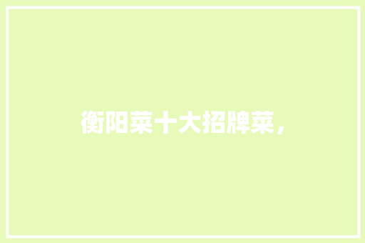 衡阳菜十大招牌菜，
