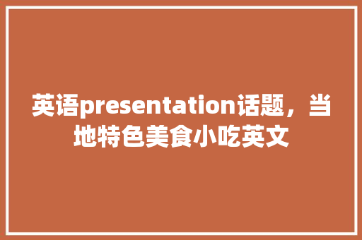 英语presentation话题，当地特色美食小吃英文