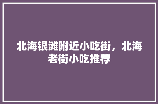 北海银滩附近小吃街，北海老街小吃推荐