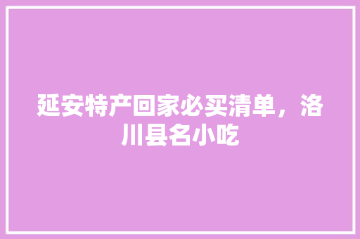 延安特产回家必买清单，洛川县名小吃