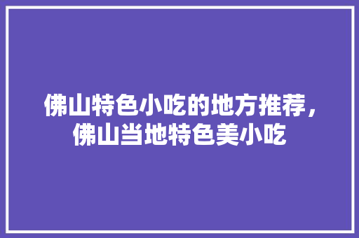 佛山特色小吃的地方推荐，佛山当地特色美小吃