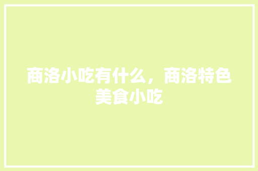 商洛小吃有什么，商洛特色美食小吃