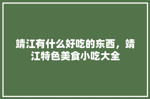 靖江有什么好吃的东西，靖江特色美食小吃大全