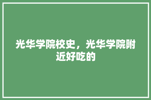 光华学院校史，光华学院附近好吃的