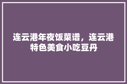 连云港年夜饭菜谱，连云港特色美食小吃豆丹