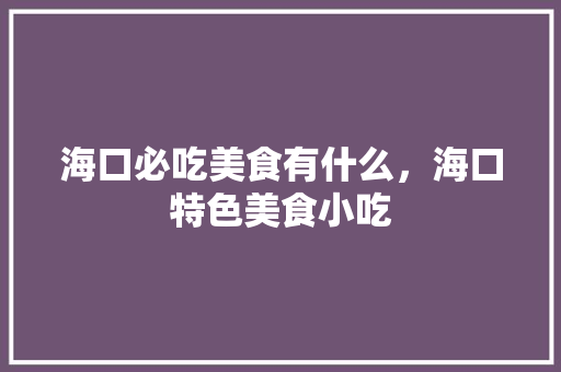 海口必吃美食有什么，海口特色美食小吃