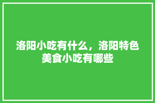 洛阳小吃有什么，洛阳特色美食小吃有哪些