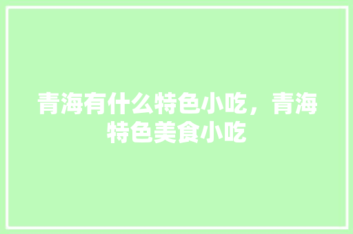 青海有什么特色小吃，青海特色美食小吃