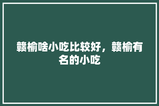 赣榆啥小吃比较好，赣榆有名的小吃