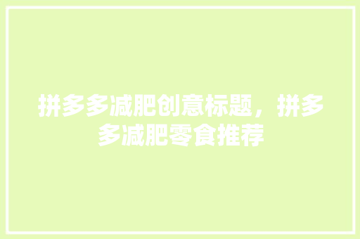 拼多多减肥创意标题，拼多多减肥零食推荐