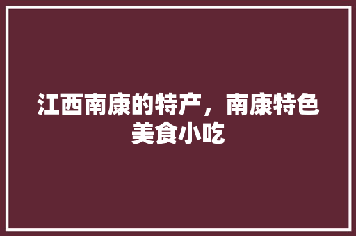 江西南康的特产，南康特色美食小吃