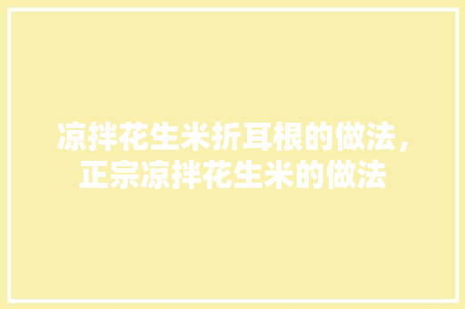 凉拌花生米折耳根的做法，正宗凉拌花生米的做法