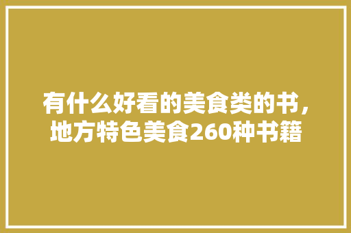 有什么好看的美食类的书，地方特色美食260种书籍
