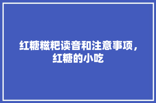 红糖糍粑读音和注意事项，红糖的小吃 红糖糍粑读音和注意事项，红糖的小吃 生活指南