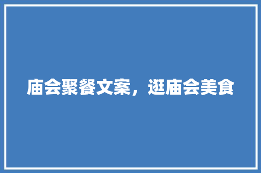 庙会聚餐文案，逛庙会美食 庙会聚餐文案，逛庙会美食 旅行资讯