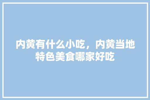 内黄有什么小吃，内黄当地特色美食哪家好吃