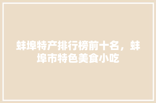 蚌埠特产排行榜前十名，蚌埠市特色美食小吃