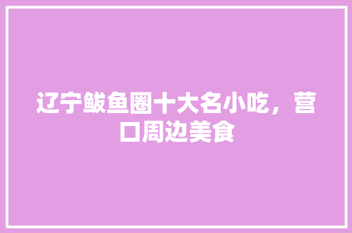 辽宁鲅鱼圈十大名小吃，营口周边美食