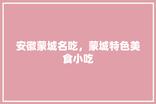 安徽蒙城名吃，蒙城特色美食小吃 安徽蒙城名吃，蒙城特色美食小吃 健康建议