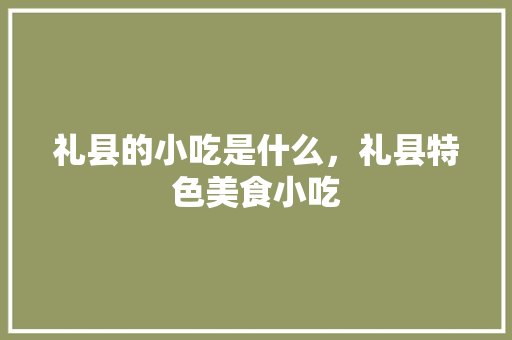 礼县的小吃是什么，礼县特色美食小吃